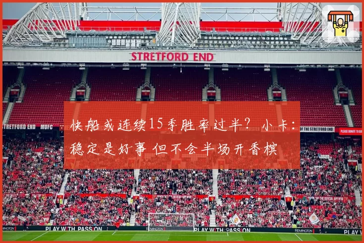 快船或连续15季胜率过半？小卡：稳定是好事 但不会半场开香槟