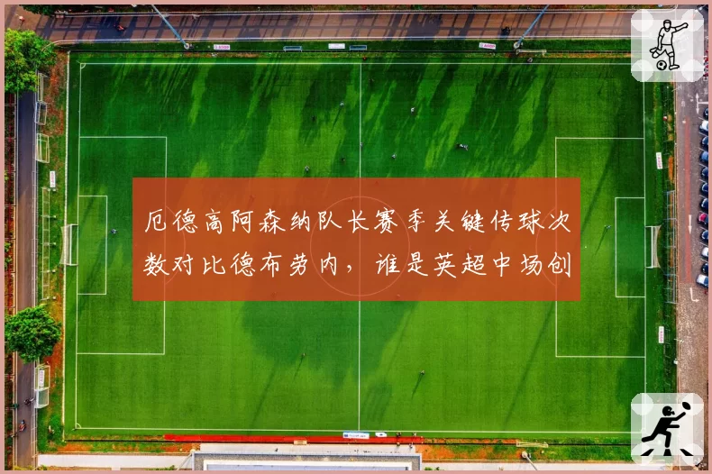 厄德高阿森纳队长赛季关键传球次数对比德布劳内，谁是英超中场创造王？
