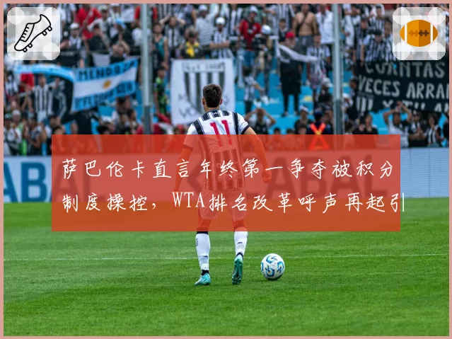 萨巴伦卡直言年终第一争夺被积分制度操控，WTA排名改革呼声再起引轩然大波_br_