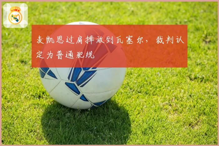 麦凯恩过肩摔放到瓦塞尔，裁判认定为普通犯规