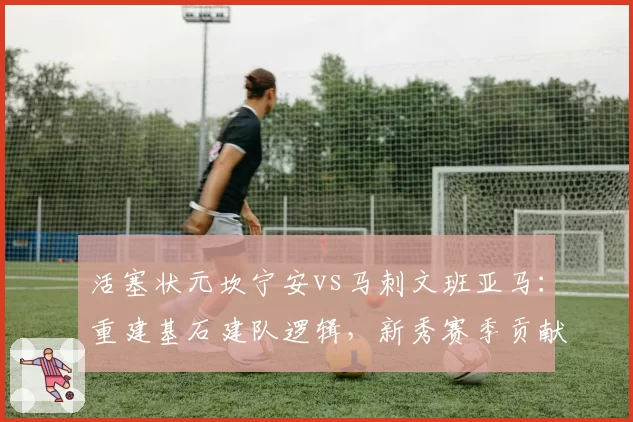 活塞状元坎宁安vs马刺文班亚马：重建基石建队逻辑，新秀赛季贡献值多维度对比